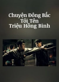 Phim Chuyện Đông Bắc: Tôi Tên Triệu Hồng Binh