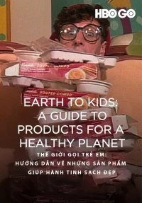 Phim Thế Giới Gọi Trẻ Em: Hướng Dẫn Về Những Sản Phẩm Giúp Hành Tinh Sạch Đẹp